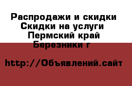 Распродажи и скидки Скидки на услуги. Пермский край,Березники г.